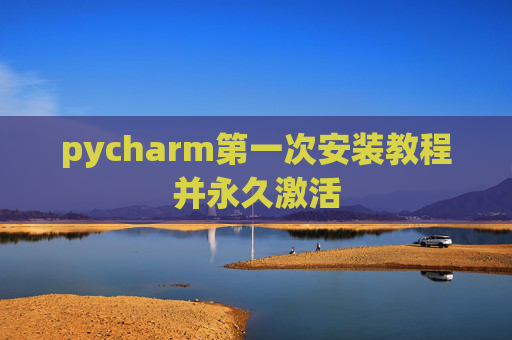 pycharm第一次安装教程并永久激活